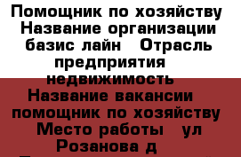 Помощник по хозяйству › Название организации ­ базис лайн › Отрасль предприятия ­ недвижимость › Название вакансии ­ помощник по хозяйству › Место работы ­ ул. Розанова д4 › Подчинение ­ частный предприниматель › Минимальный оклад ­ 30 000 › Максимальный оклад ­ 55 000 › Возраст от ­ 30 › Возраст до ­ 55 - Все города Работа » Вакансии   . Московская обл.